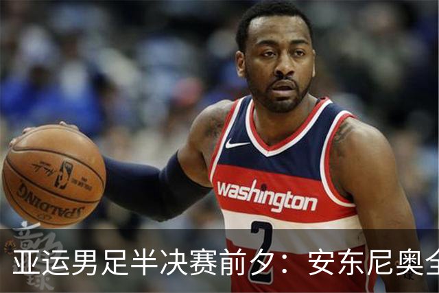 亚运男足半决赛前夕：安东尼奥全封闭训练，争取历史新高