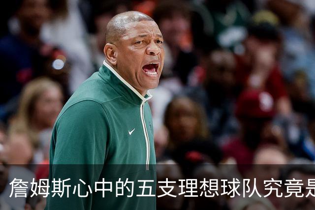 詹姆斯心中的五支理想球队究竟是谁？